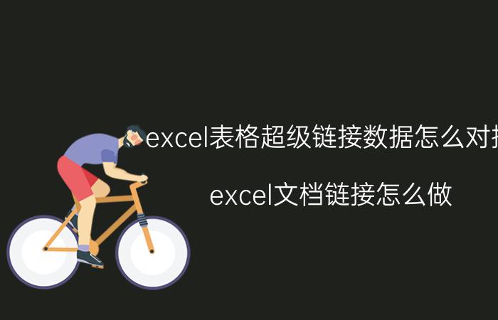 excel表格超级链接数据怎么对接 excel文档链接怎么做？